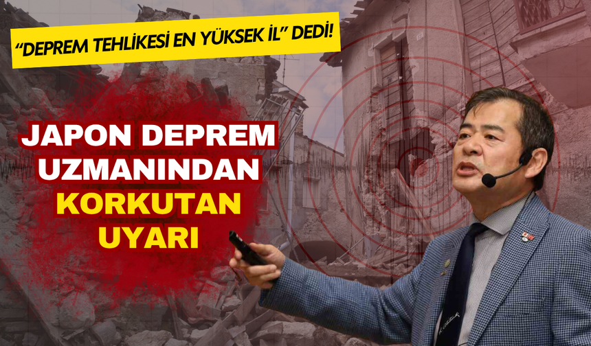 Japon deprem uzmanından bir ilimiz için korkutan uyarı: Birinci derece tehlikede!