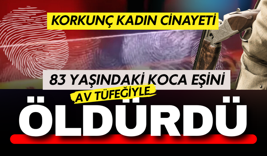 Gaziantep'te Kadın Cinayeti: 83 Yaşındaki Koca Eşini Av Tüfeğiyle Öldürdü