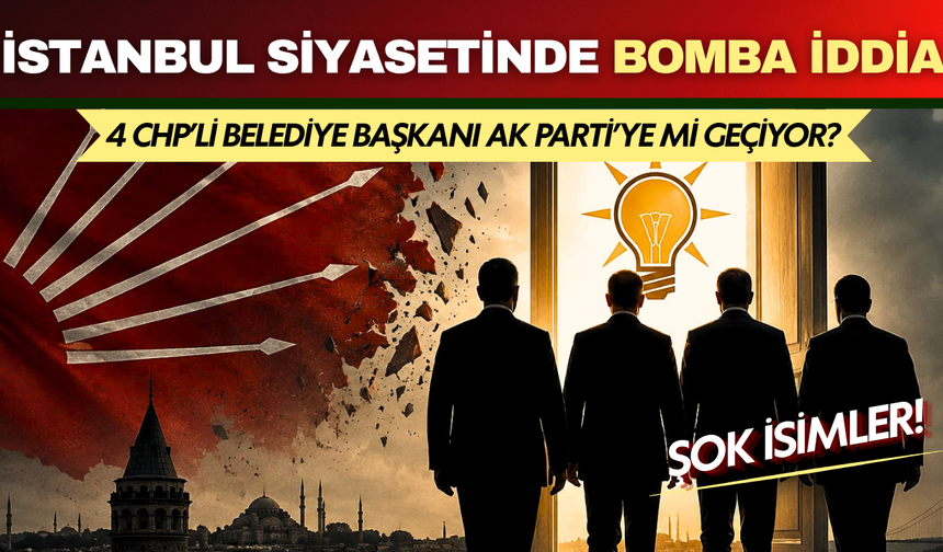 İstanbul siyasetinde bomba iddia: 4 CHP'li belediye başkanı AK Parti'ye mi geçiyor?