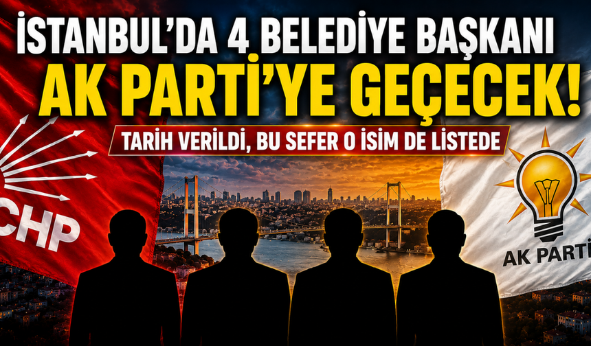 İstanbul'da 4 belediye başkanı AK Parti'ye geçecek! Tarih verildi, bu sefer o isim de listede