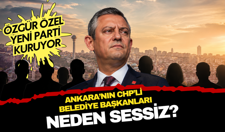 Ankara'nın CHP'li belediye başkanları Özel'in yeni partisi için neden sessiz? İşte olası senaryolar...