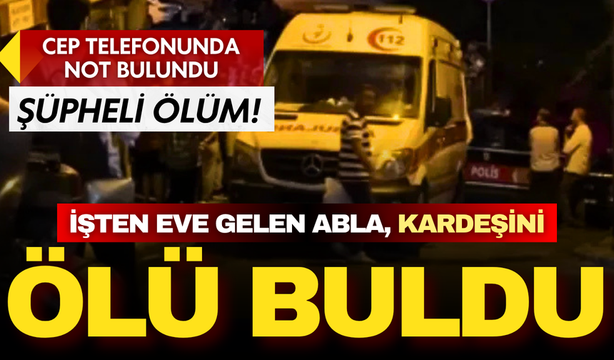 Şişli'de kahreden olay: İşten eve gelen abla kardeşinin cansız bedeniyle karşılaştı cep telefonunda not bulundu