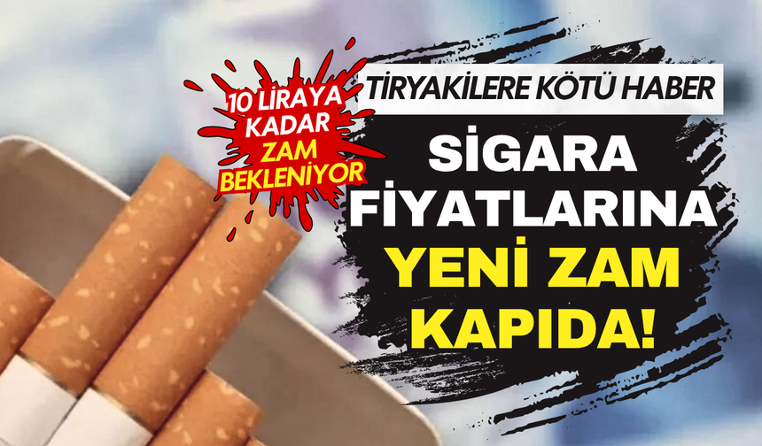 Tiryakilere kötü haber: Sigara fiyatlarına yeni zam kapıda!