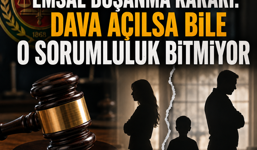Yargıtay'dan Emsal Boşanma Kararı: Dava Açılsa Bile O Sorumluluk Bitmiyor
