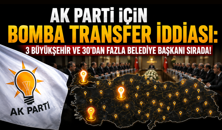 AK Parti için bomba transfer iddiası: 3 büyükşehir ve 30’dan fazla belediye başkanı sırada!