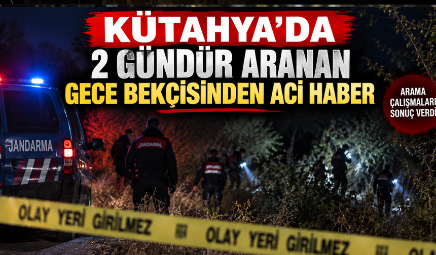 Kütahya’da 2 gündür aranan gece bekçisinden acı haber