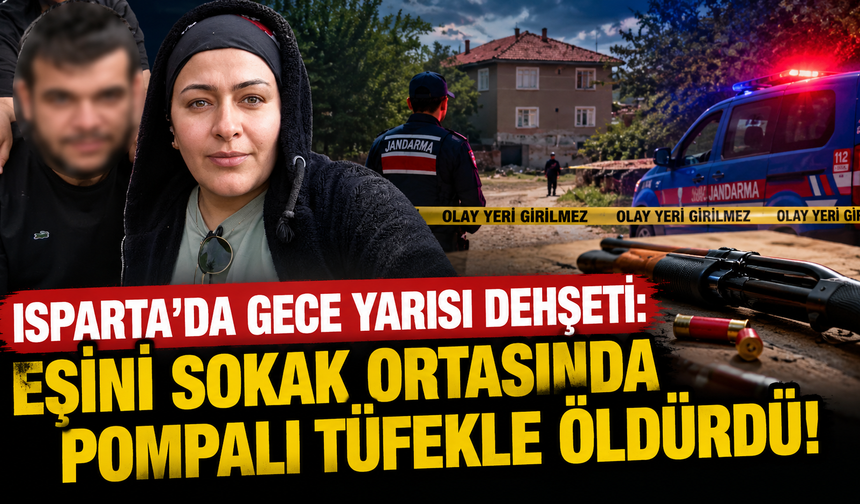 Isparta'da gece yarısı dehşeti: Eşini sokak ortasında pompalı tüfekle öldürdü!