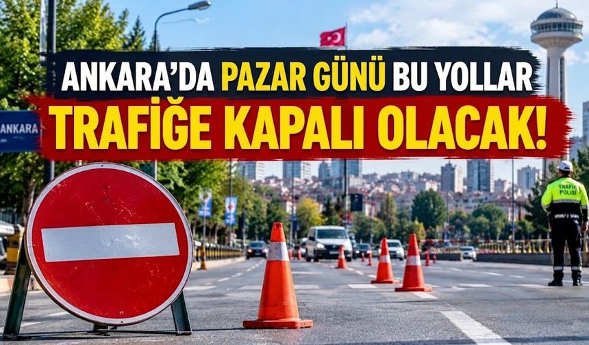 Ankara'da Pazar günü yola çıkacaklar dikkat: Bu yollar trafiğe kapatılacak!
