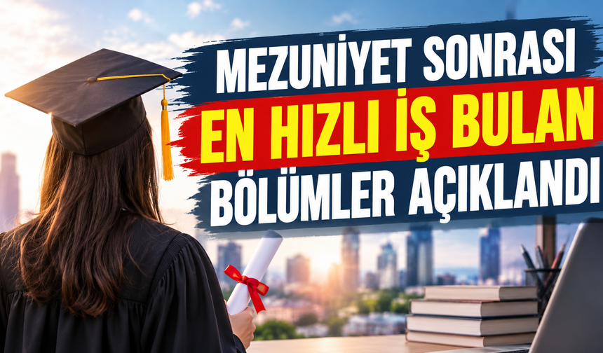 Mezun olunca aylarca iş aramak istemeyenlere: İşte en hızlı istihdam sağlayan 10 bölüm...