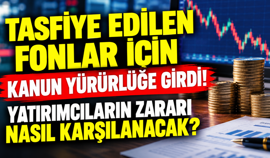 Tasfiye edilen fonlar için kanun yürürlüğe girdi! Yatırımcıların zararı nasıl karşılanacak?
