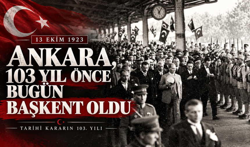 Ankara 103 yıl önce bugün başkent oldu!