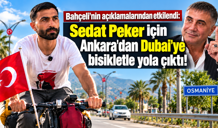 Bahçeli'nin açıklamalarından etkilendi: Sedat Peker için Ankara'dan Dubai'ye bisikletle yola çıktı!