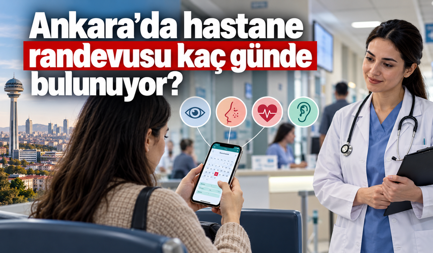 Ankara’da hastane randevusu kaç günde bulunuyor? 2026 verileri ne söylüyor?