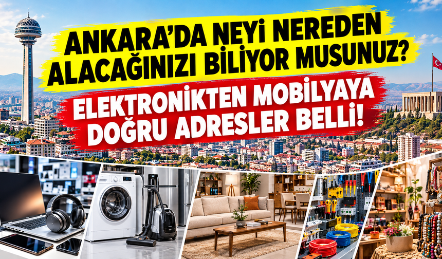 Ankara'da neyi nereden alacağınızı biliyor musunuz? Elektronikten mobilyaya doğru adresler belli!