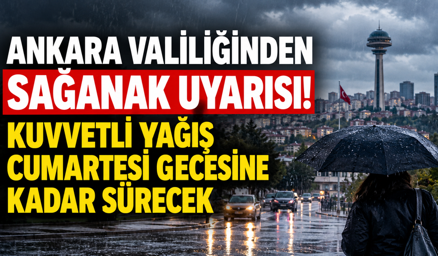 Ankara Valiliğinden sağanak uyarısı! Kuvvetli yağış cumartesi gecesine kadar sürecek