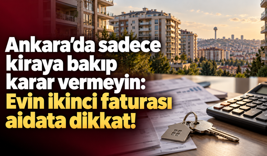 Ankara’da ev arayanlar dikkat: Evin ikinci faturası aidatı da hesaba katın!