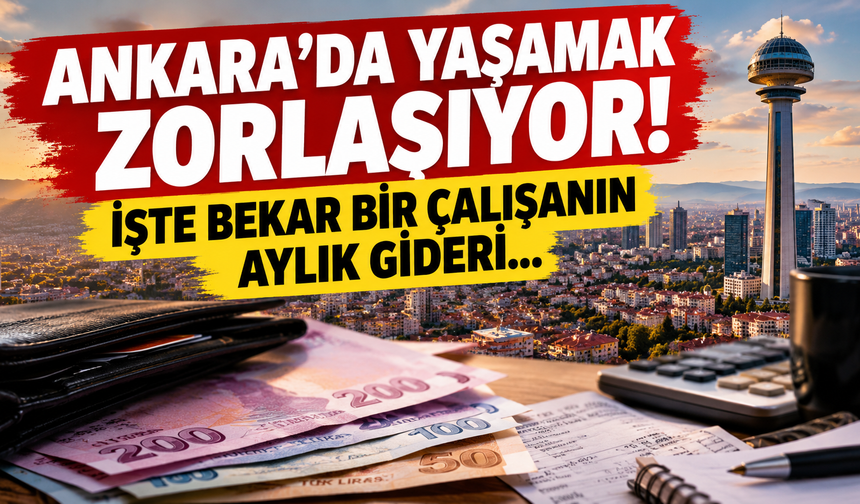 Ankara'da yaşamak zorlaşıyor! İşte bekar bir çalışanın aylık gideri...