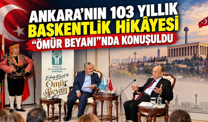 Ankara’nın 103 Yıllık Başkentlik Hikâyesi “Ömür Beyanı”nda konuşuldu