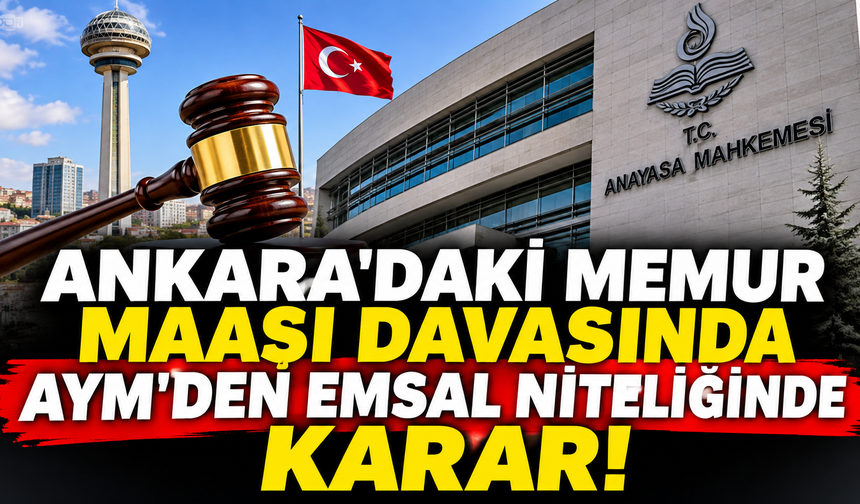 Ankara'daki memur maaşı davasında AYM'den emsal niteliğinde karar!