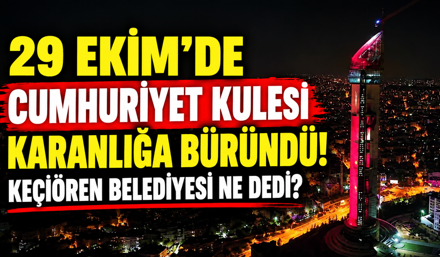 29 Ekim'de Cumhuriyet Kulesi karanlığa büründü! Keçiören Belediyesi ne dedi?
