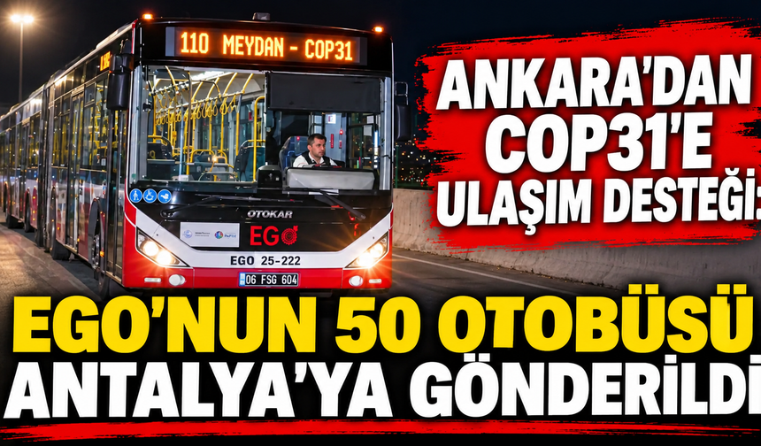 Ankara'dan COP31'e ulaşım desteği! EGO'nun 50 otobüsü yola çıktı