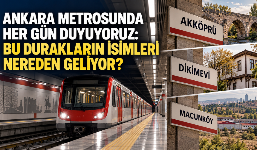 Ankara metrosunda her gün duyuyoruz: Bu durakların isimleri nereden geliyor?
