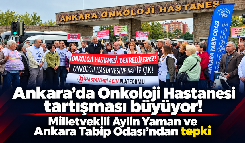 Ankara’da Onkoloji Hastanesi tartışması büyüyor: Milletvekili Aylin Yaman ve Ankara Tabip Odası’ndan tepki