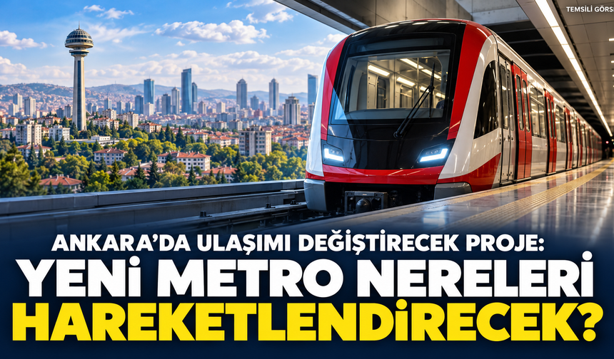 Ankara’da ulaşımı değiştirecek proje: Yeni metro nereleri hareketlendirecek?
