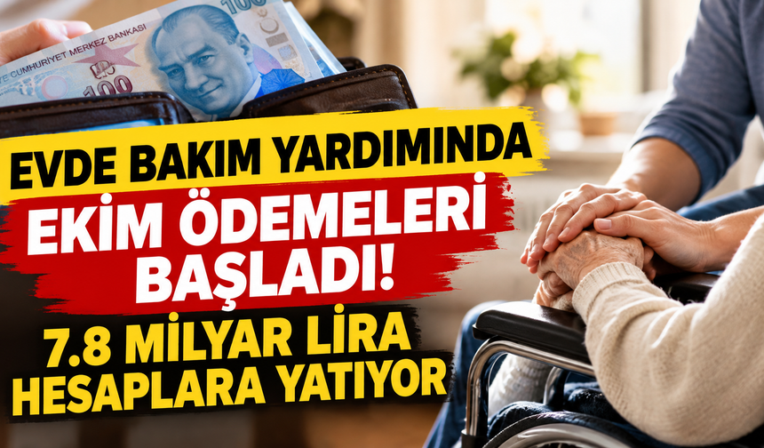 Evde bakım yardımında ekim ödemeleri başladı! 7.8 milyar lira hesaplara yatıyor