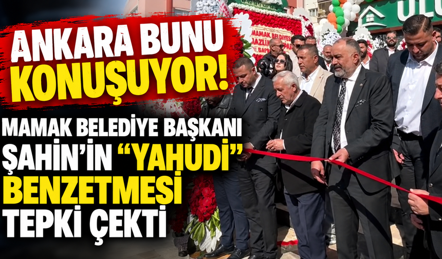 Ankara bunu konuşuyor! Mamak Belediye Başkanı Şahin'in "Yahudi" benzetmesi tepki çekti