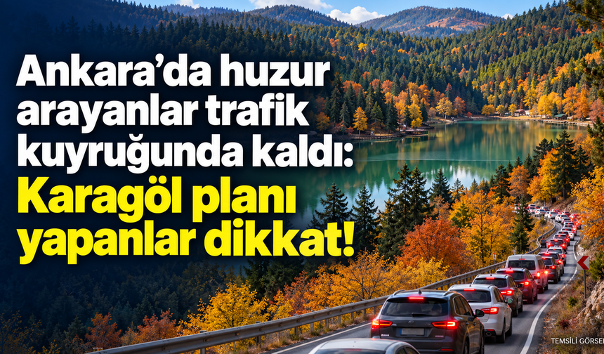 Ankara’da huzur arayanlar trafik kuyruğunda kaldı: Karagöl planı yapanlar dikkat!