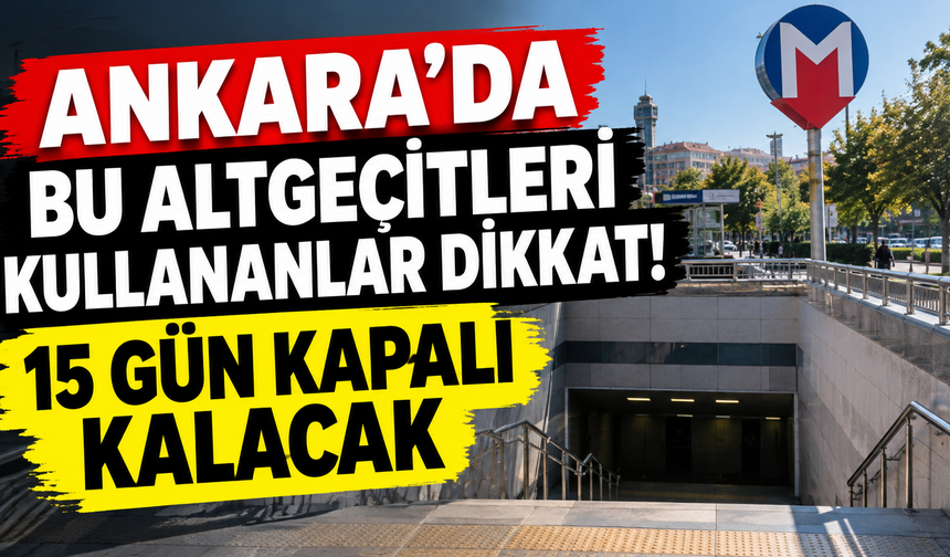 Ankara'da bu altgeçitleri kullananlar dikkat! 15 gün kapalı kalacak
