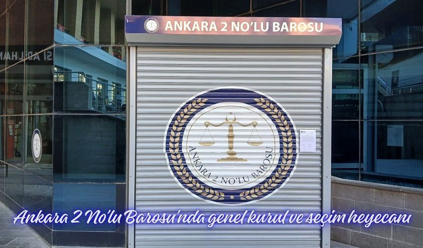Ankara 2 No’lu Barosu’nda genel kurul ve seçim heyecanı