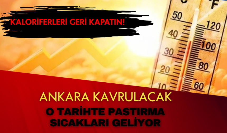 Ankara'ya pastırma sıcakları ne zaman geliyor? Ankara o tarihte tekrar ısınacak