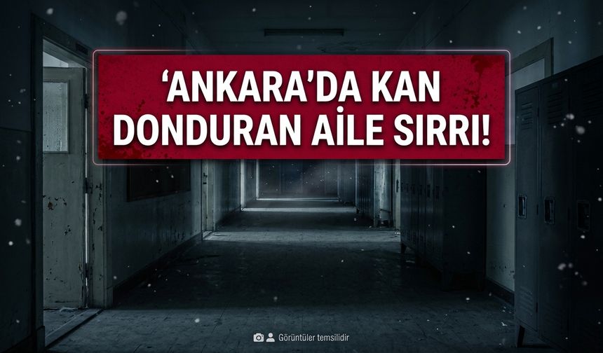 Ankara'da kan donduran aile sırrı! Okulda anlattıkları herkesi dehşete düşürdü