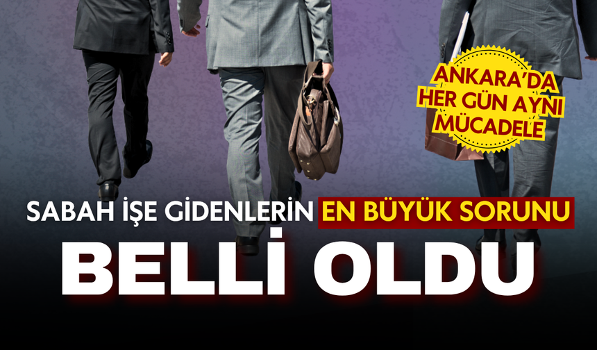 Ankara’da sabah işe gidenlerin en büyük sorunu belli oldu!