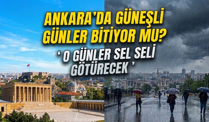 Ankara'da güneşli günler bitiyor mu? Meteoroloji'nin yeni tahmini açıklandı