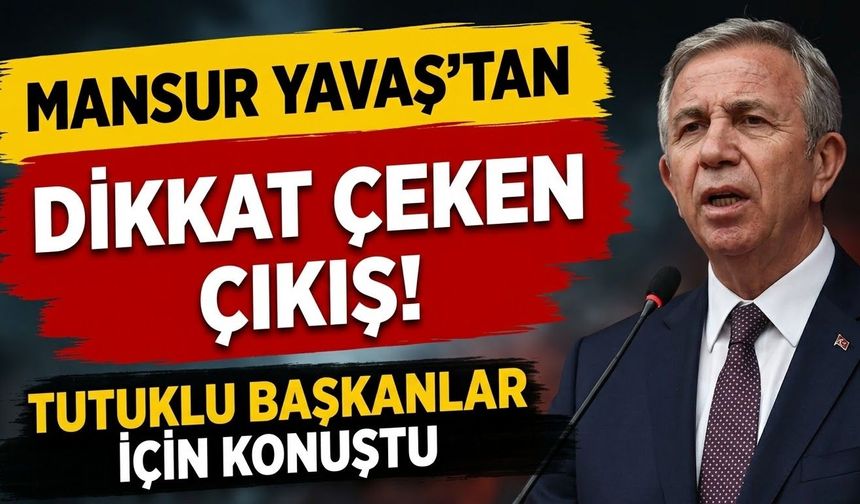 Mansur Yavaş’tan tutuklu belediye başkanları için dikkat çeken çıkış