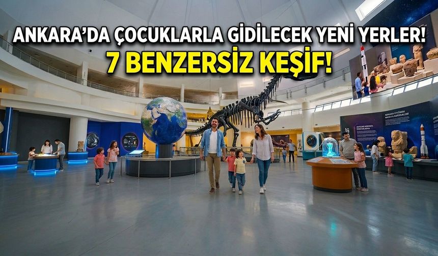 Ankara’da çocuklarla gidilecek az bilinen kapalı mekânlar! Bu adresler listenizde olmayabilir