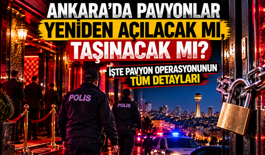 Ankara'da pavyonlar yeniden açılacak mı, taşınacak mı? İşte pavyon operasyonunun tüm detayları