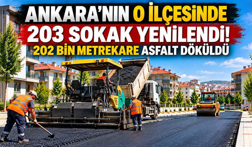 Ankara'nın o ilçesinde 203 sokak yenilendi! 202 bin metrekare asfalt döküldü