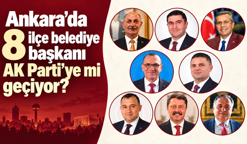 Ankara’da 8 ilçe belediye başkanı AK Parti’ye mi geçiyor? Kulislerde dikkat çeken iddia