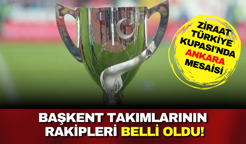 Ziraat Türkiye Kupası'nda Ankara mesaisi: Başkent takımlarının rakipleri belli oldu!
