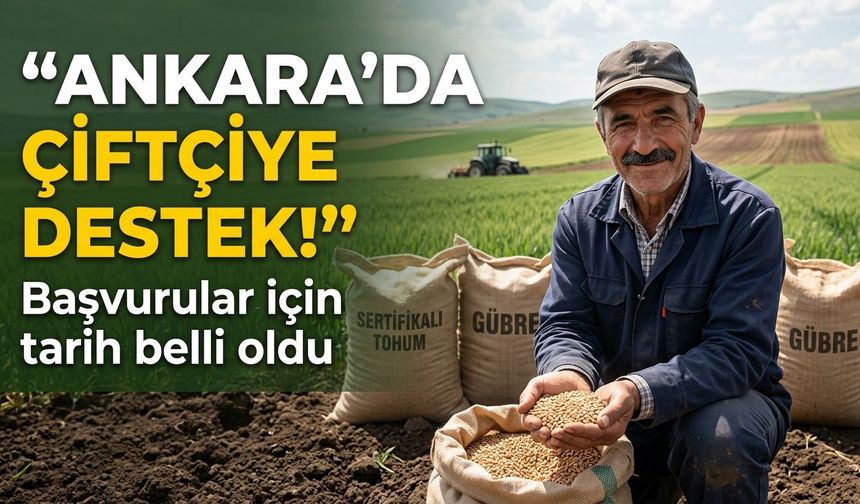 Ankara’da çiftçilere destek müjdesi! Başvurular için tarih belli oldu