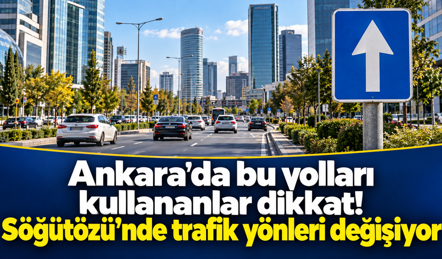 Ankara’da bu yolları kullananlar dikkat: Söğütözü’nde trafik yönleri değişiyor
