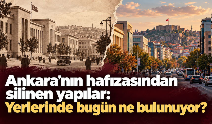 Ankara’nın hafızasından silinen yapılar: Yerlerinde bugün ne bulunuyor?
