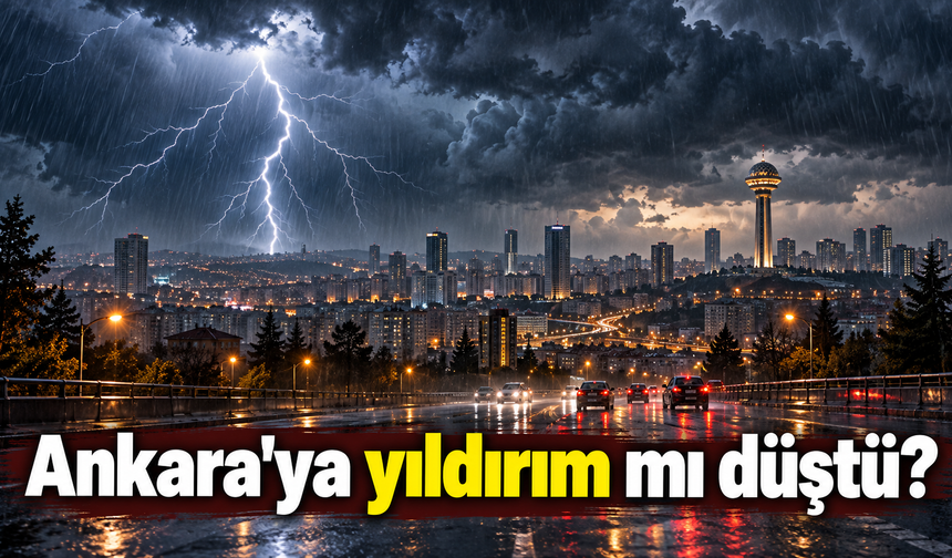 Ankara'ya yıldırım mı düştü?