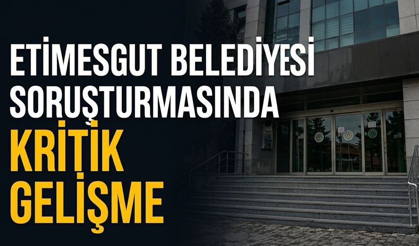 Etimesgut Belediyesi soruşturmasında yeni perde: 9 şüphelinin ifadesi dikkat çekti