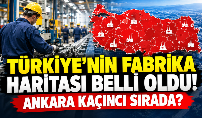 Türkiye'nin fabrika haritası belli oldu! Ankara kaçıncı sırada?