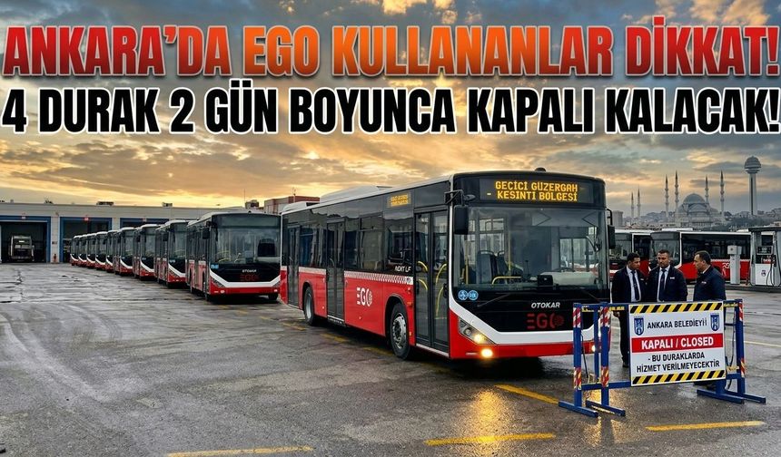 Ankara’da EGO kullananlar dikkat! 4 durak 2 gün boyunca kapalı olacak